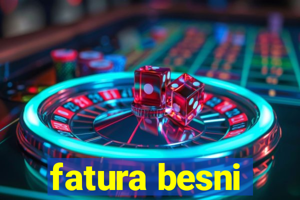 fatura besni